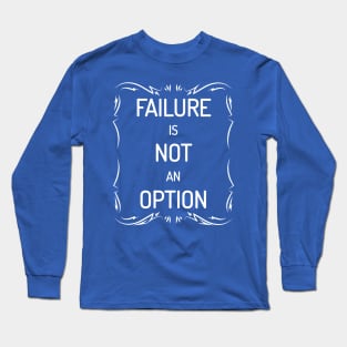 Failure Is Not An Option Motivational Inspirational T-Shirt Long Sleeve T-Shirt